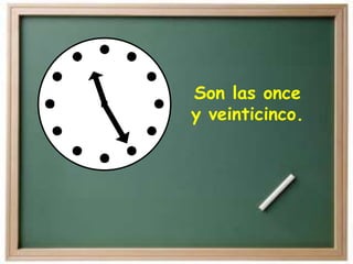 Son las once
y veinticinco.
 