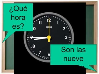 ¿Qué
hora
es?
Son las
nueve
menos
 