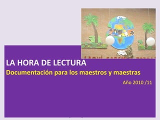 LA HORA DE LECTURA Documentación para los maestros y maestras   Año 2010 /11   Braulio Morales Ruiz C.E.I.P. SAN FRANCISCO. Los Navalmorales (Toledo) 
