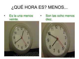 ¿QUÉ HORA ES? MENOS...
• Es la una menos
veinte.
• Son las ocho menos
diez.
 