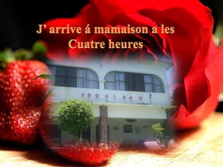 J’ arrive á mamaison a lesCuatre heures