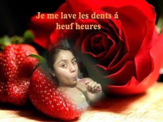 Je me lave les dents áheuf heures