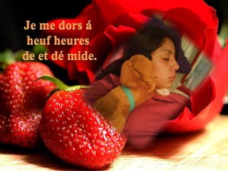 Je me dors á heuf heures de et dé mide.