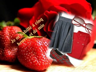 Je m´habillé á cinq heures et dé mie