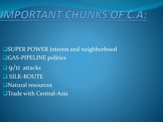 SUPER POWER interest and neighborhood
GAS-PIPELINE politics
 9/11 attacks
 SILK-ROUTE
Natural resources
Trade with Central-Asia
 