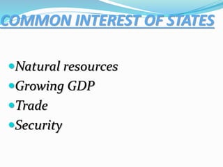 COMMON INTEREST OF STATES
Natural resources
Growing GDP
Trade
Security
 