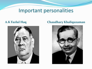 Important personalities
A.K Fazlul Haq Chaudhary Khaliquzaman
 