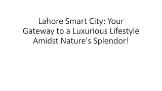 Lahore Smart City: Your
Gateway to a Luxurious Lifestyle
Amidst Nature's Splendor!
 