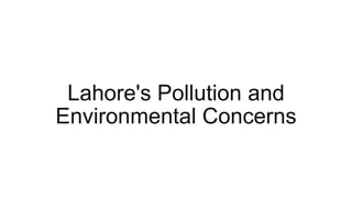 Lahore's Pollution and
Environmental Concerns
 