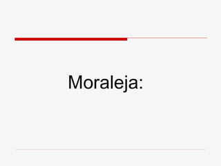 Moraleja: 