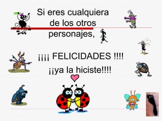 Si eres cualquiera de los otros personajes,  ¡¡¡¡ FELICIDADES !!!! ¡¡ya la hiciste! !!! 