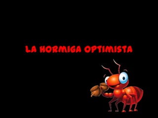 La hormiga Optimista
 