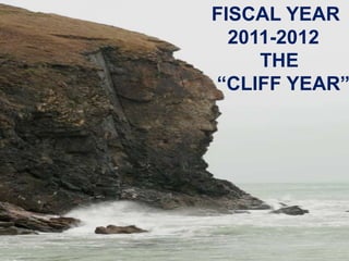                      FISCAL YEAR                          2011-2012                                 THE                        “CLIFF YEAR” 