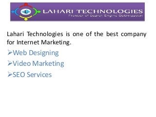 Lahari Technologies is one of the best company
for Internet Marketing.
Web Designing
Video Marketing
SEO Services
 