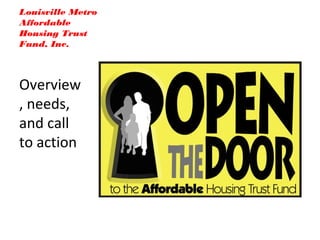 Louisville Metro
Affordable
Housing Trust
Fund, Inc.
Overview
, needs,
and call
to action
 