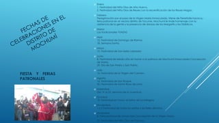  Enero
1. Festividad del Niño Dios de Año Nuevo.
2. Festividad del Niño Dios de Reyes con la escenificación de los Reyes Magos.
 Febrero
Peregrinación por el paso de la Virgen María Inmaculada. Viene de Ferreñafe hacia su
feria patronal en el vecino distrito de Túcume, Mochumí le rinde homenaje con la
asistencia de la gente y la presencia de danzas de los Margarits y los Diablicos.
 Marzo
Las tradicionales YUNZAS
 Abril
12. Festividad de Domingo de Ramos
18. Semana Santa
 Mayo
15. Festividad de San Isidro Labrador
 Junio
8. Festividad de Medio año en honor a la patrona de Mochumí Inmaculada Concepción
de María.
29. Día de San Pedro y San Pablo.
 Julio
16. Festividad de la Virgen del Carmen.
 Agosto
16. Festividad de San Roque.
30. Festividad de Santa Rosa de Lima.
 Setiembre
Del 19 al 23, semana de la Juventud.
 Octubre
18. Festividad en honor al Señor de los Milagros
 Noviembre
1 y 2 Festividad de todos los santos y los fieles difuntos.
 Diciembre
8. Feria patronal de Inmaculda Concepción de la Virgen María.
25. Festividad del Niño Dios de Pascua.
FIESTA Y FERIAS
PATRONALES
 