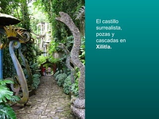 El castillo surrealista, pozas y cascadas en  Xilitla. 