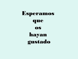 Esperamos
    que
     os
  hayan
  gustado
 