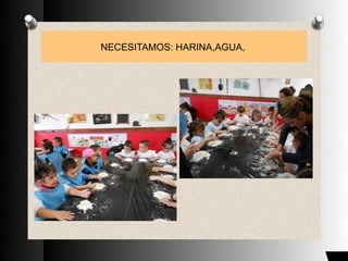 NECESITAMOS: HARINA,AGUA,
 