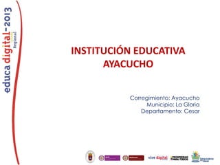 INSTITUCIÓN EDUCATIVA
AYACUCHO
Corregimiento: Ayacucho
Municipio: La Gloria
Departamento: Cesar

 