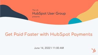 Get Paid Faster with HubSpot Payments
June 14, 2022 I 11:00 AM
The LA
HubSpot User Group
presents:
 
