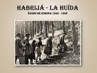 HABRIJÁ - LA HUÍDA
ÉXODO DE EUROPA 1945 - 1948
 