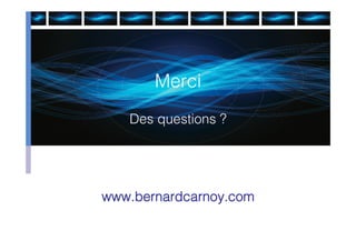 Merci
   Des questions ?




www.bernardcarnoy.com
 