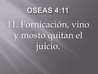 11. Fornicación, vino
y mosto quitan el
juicio.
 