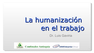 La humanización  en el trabajo Dr. Luis Gaviria 