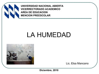 [object Object],UNIVERSIDAD NACIONAL ABIERTA VICERRECTORADO ACADEMICO AREA DE EDUCACION MENCION PREESCOLAR Lic. Elsa Mancano Diciembre, 2010 