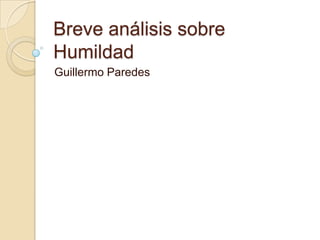 Breve análisis sobre
Humildad
Guillermo Paredes
 