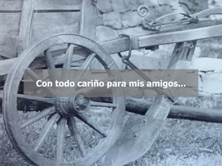 Con todo cariño para mis amigos...
 