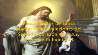 Pensamientos de Santa
Margarita y revelaciones del
Sagrado Corazón de Jesús,
acerca de la humildad.
 