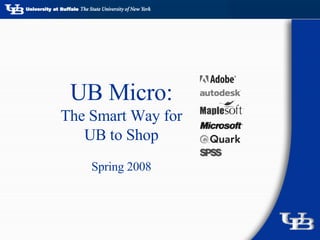 UB Micro: The Smart Way for UB to Shop Spring 2008 