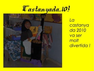 Castanyada..10!
La
castanya
da 2010
va ser
molt
divertida !
 