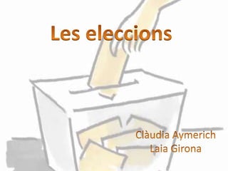 Les eleccions Clàudia Aymerich Laia Girona 
