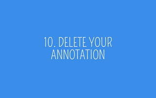 10. DELETE YOUR
ANNOTATION
 
