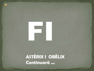FI
ASTÈRIX I OBÈLIX
Continuarà ...
 