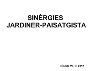 SINÈRGIES  JARDINER-PAISATGISTA FÒRUM VERD 2012 