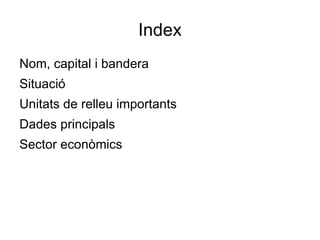 Index Nom , capital i bandera Situació Unitats de relleu importants Dades principals Sector  econòmics 
