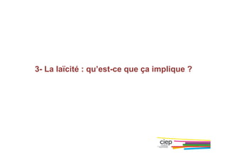 3- La laïcité : qu’est-ce que ça implique ?
 