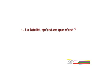 1- La laïcité, qu’est-ce que c’est ?
 
