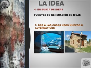 LA IDEA
4- EN BUSCA DE IDEAS
FUENTES DE GENERACIÓN DE IDEAS
7- DAR A LAS COSAS USOS NUEVOS O
ALTERNATIVOS
 