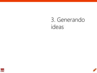 3. Generando
ideas
 