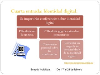 Cuarta entrada: Identidad digital.
    Se impartirán conferencias sobre identidad
                      digital

   1ºReal...
