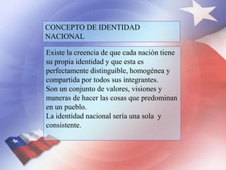 CONCEPTO DE IDENTIDAD
NACIONAL
Existe la creencia de que cada nación tiene
su propia identidad y que esta es
perfectamente...