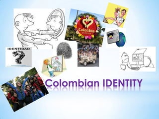 *Colombian IDENTITY
 