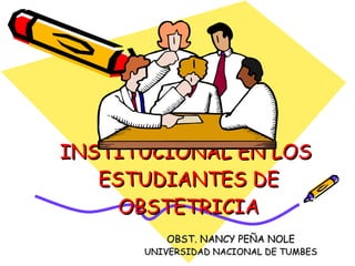 LA IDENTIDAD INSTITUCIONAL EN LOS  ESTUDIANTES DE OBSTETRICIA OBST. NANCY PEÑA NOLE UNIVERSIDAD NACIONAL DE TUMBES 