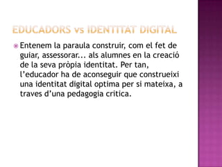 Com poder fer la identitat digital en la xarxa social: http://www.youtube.com/watch?v=DMQmEhUg1uM&feature=related