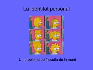 Un problema de filosofia de la ment La identitat personal 